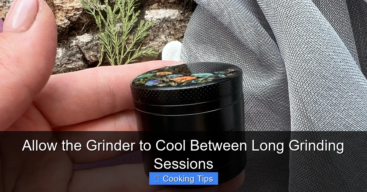 Allow the Grinder to Cool Between Long Grinding Sessions
