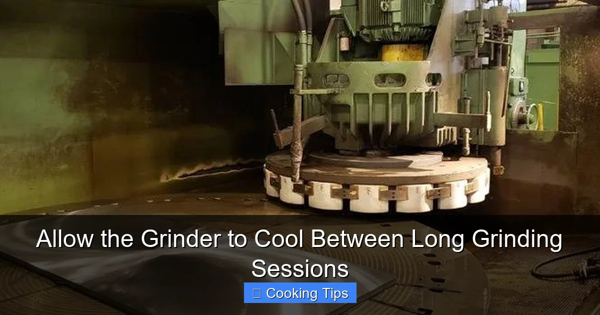 Allow the Grinder to Cool Between Long Grinding Sessions