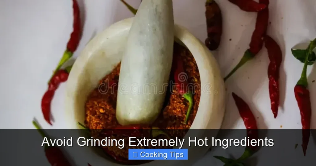 Avoid Grinding Extremely Hot Ingredients