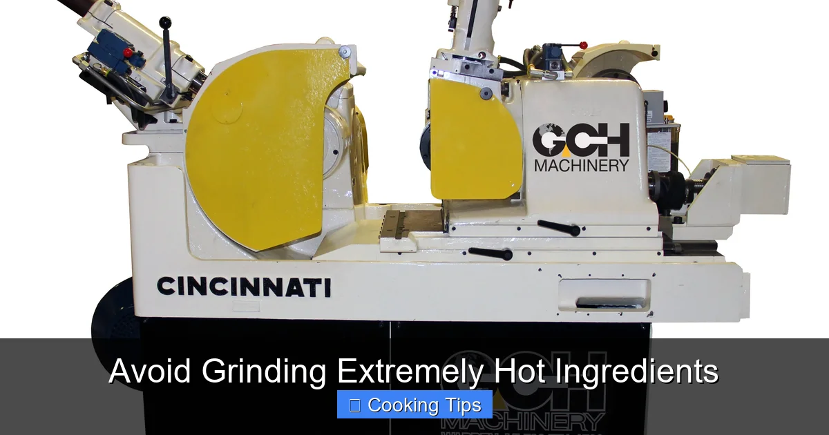 Avoid Grinding Extremely Hot Ingredients