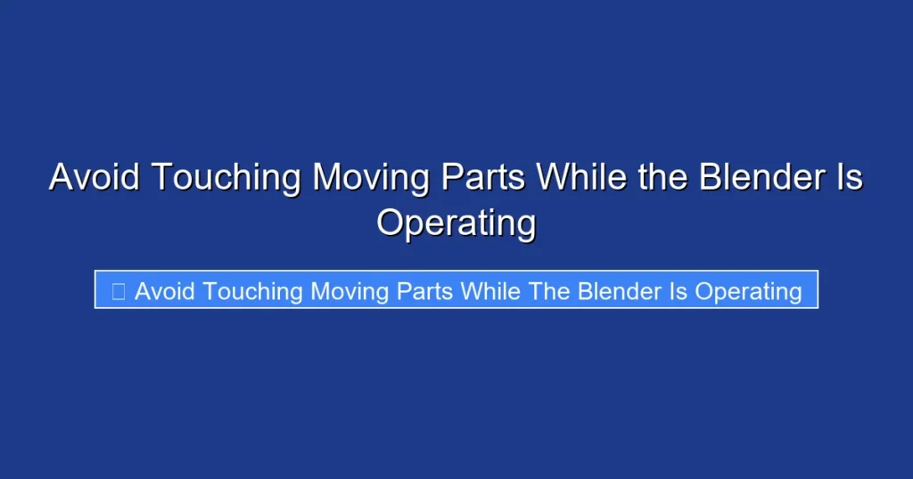 Avoid Touching Moving Parts While the Blender Is Operating