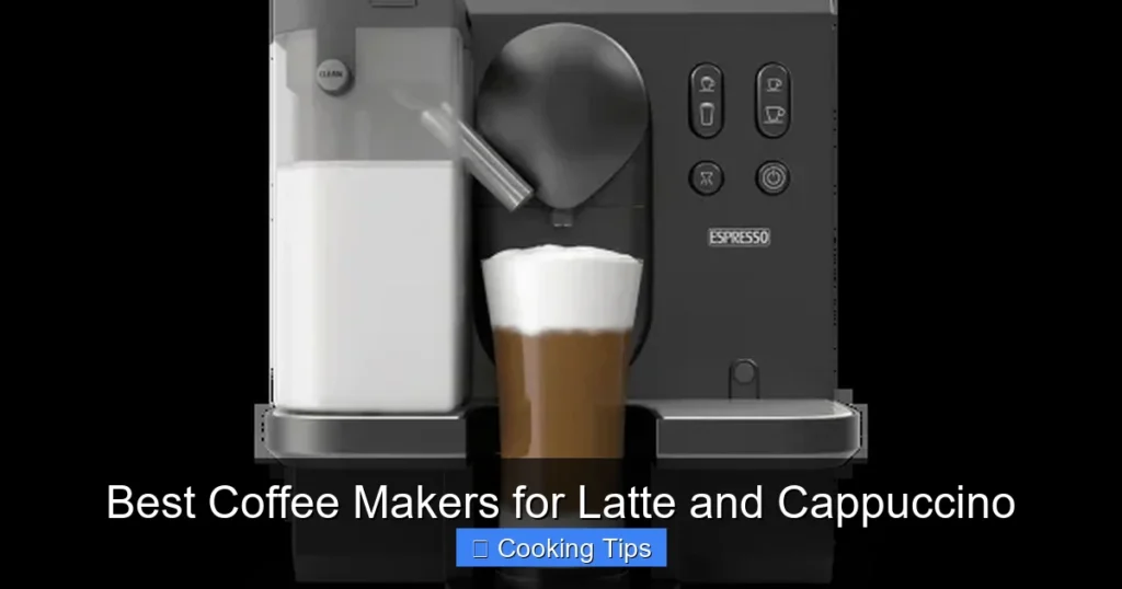 Best Coffee Makers for Latte and Cappuccino