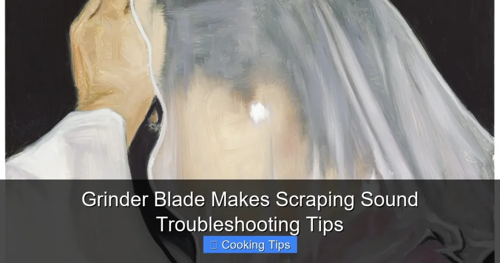 Grinder Blade Makes Scraping Sound Troubleshooting Tips Grinder Blade Makes Scraping Sound Troubleshooting Tips