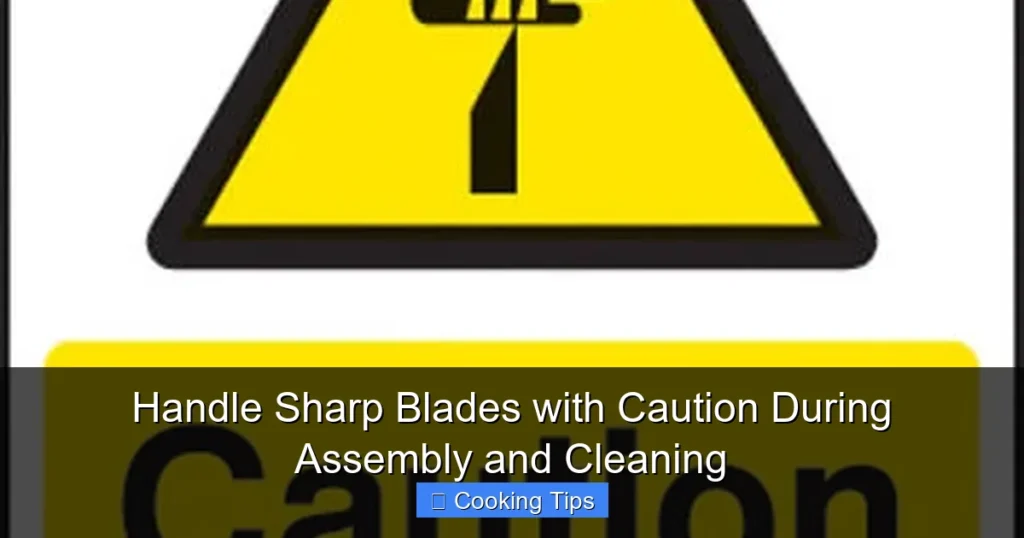 Handle Sharp Blades with Caution During Assembly and Cleaning
