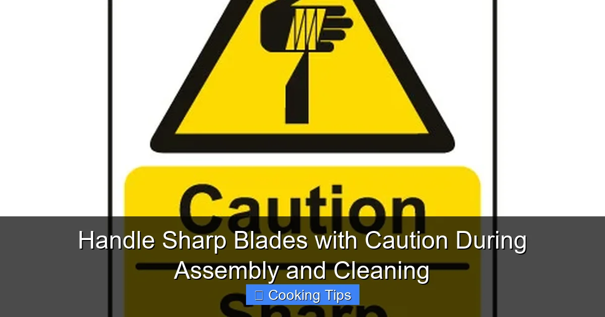 Handle Sharp Blades with Caution During Assembly and Cleaning