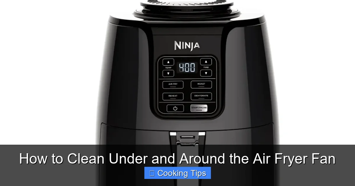 How to Clean Under and Around the Air Fryer Fan