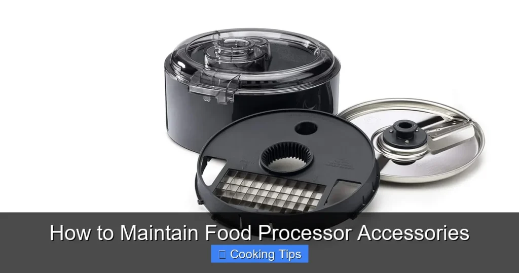 How to Maintain Food Processor Accessories