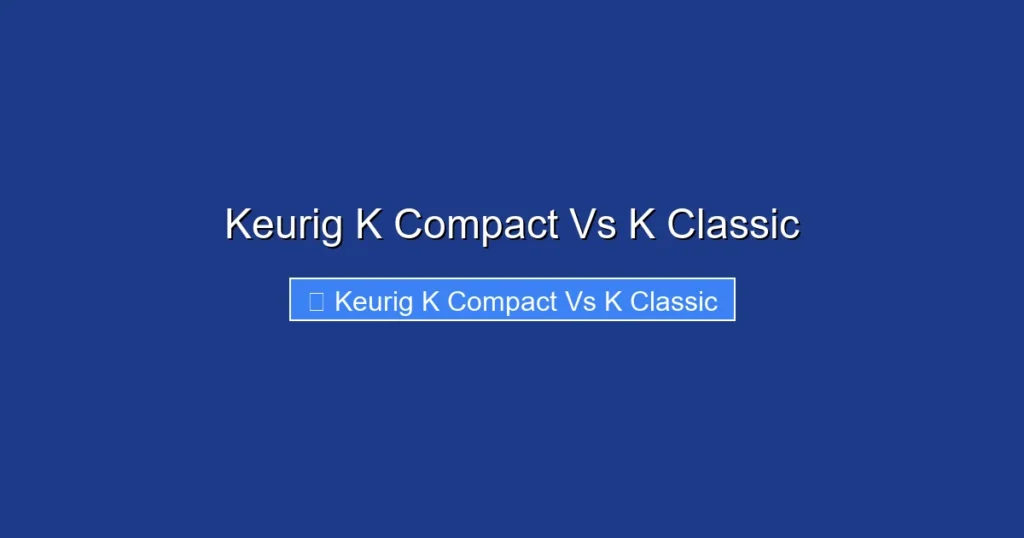 Keurig K Compact Vs K Classic Keurig K Compact Vs K Classic