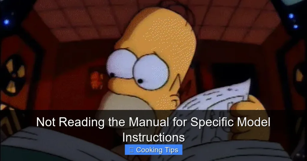 Not Reading the Manual for Specific Model Instructions