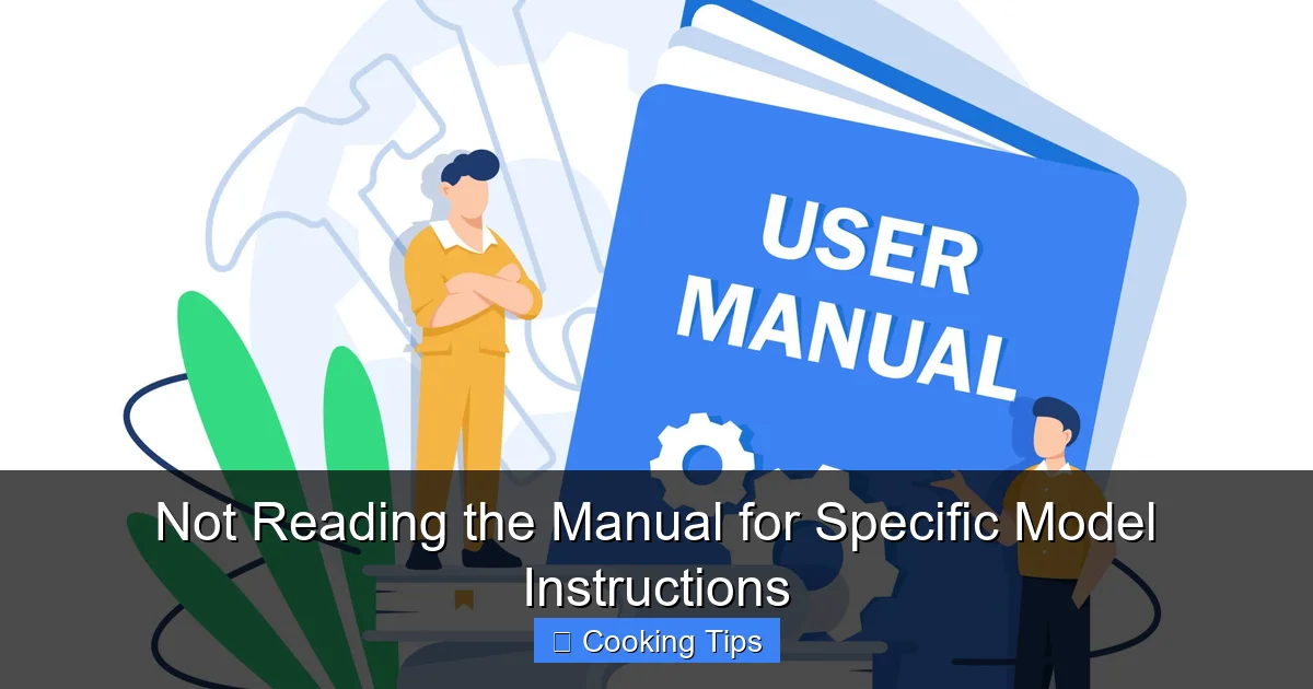 Not Reading the Manual for Specific Model Instructions