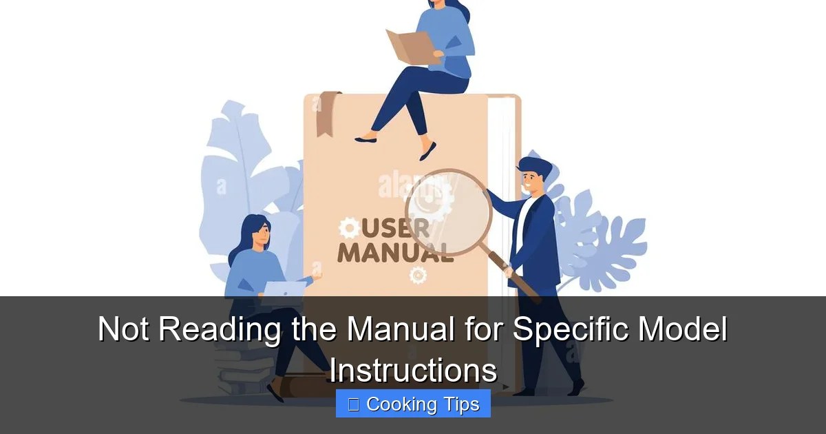 Not Reading the Manual for Specific Model Instructions