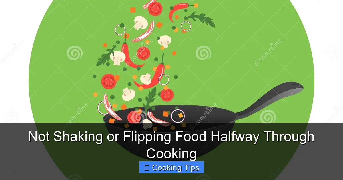 Not Shaking or Flipping Food Halfway Through Cooking