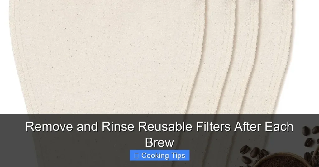 Remove and Rinse Reusable Filters After Each Brew