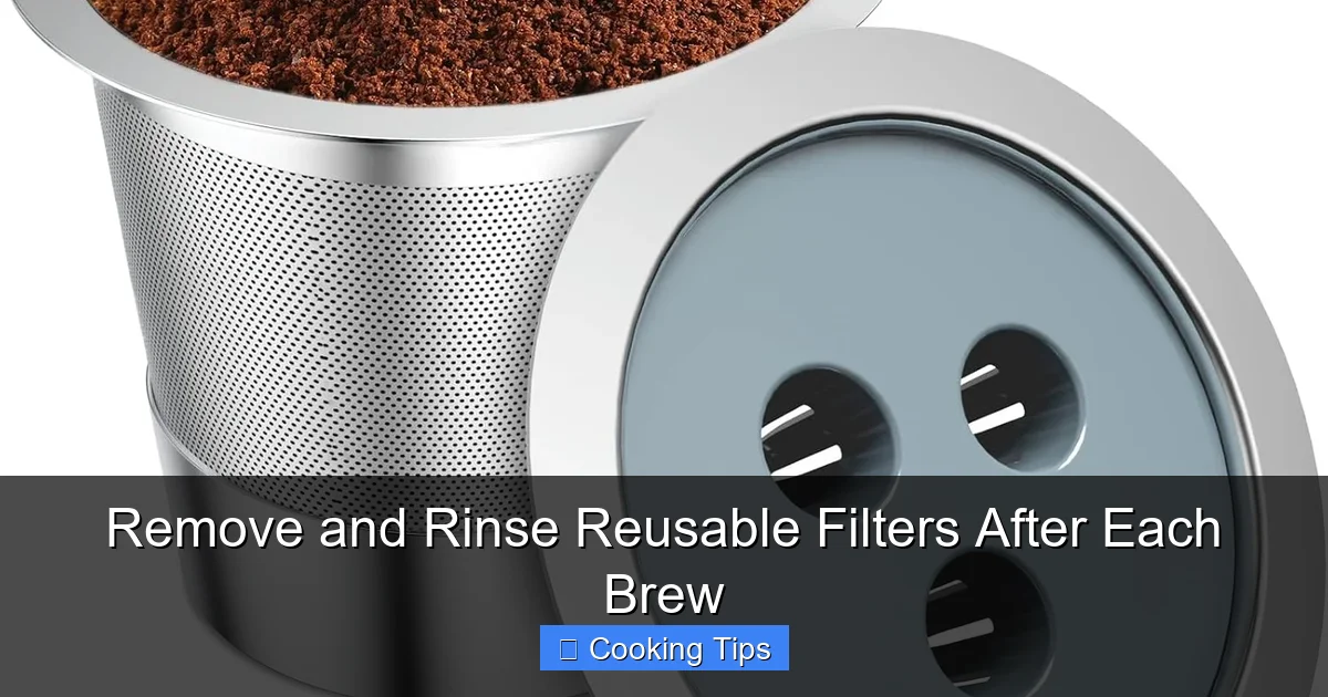 Remove and Rinse Reusable Filters After Each Brew