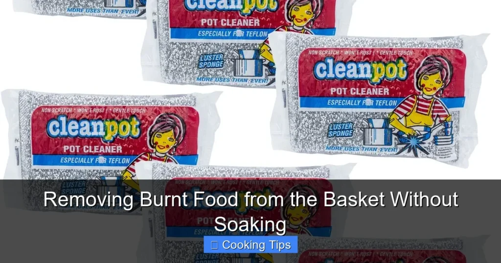 Removing Burnt Food from the Basket Without Soaking Removing Burnt Food from the Basket Without Soaking