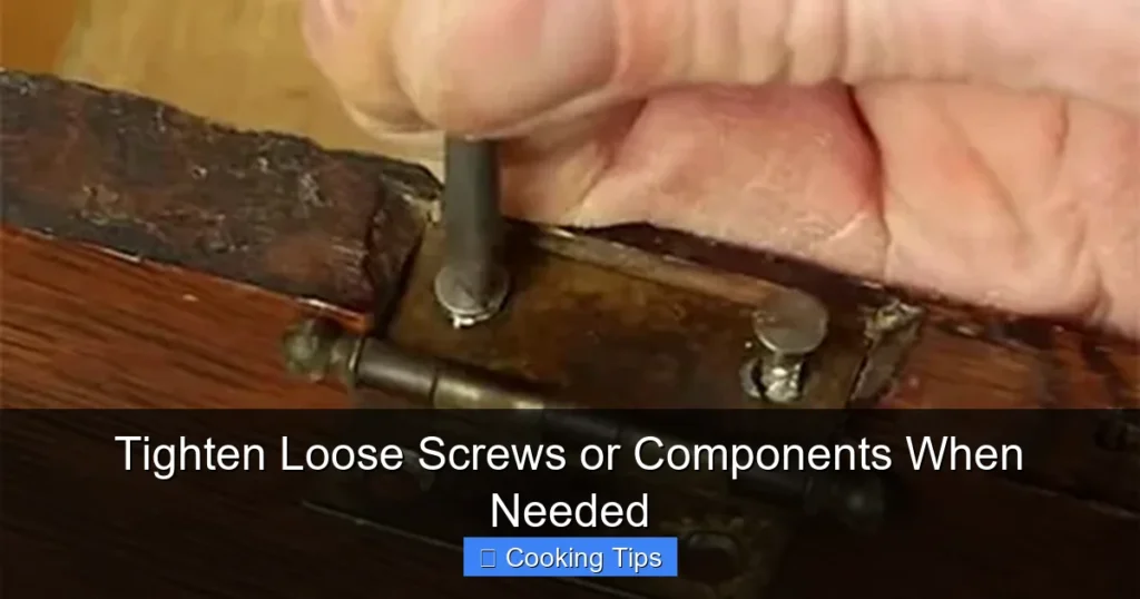 Tighten Loose Screws or Components When Needed Tighten Loose Screws or Components When Needed