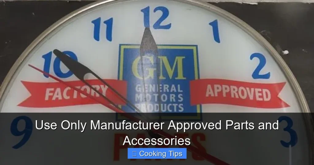 Use Only Manufacturer Approved Parts and Accessories