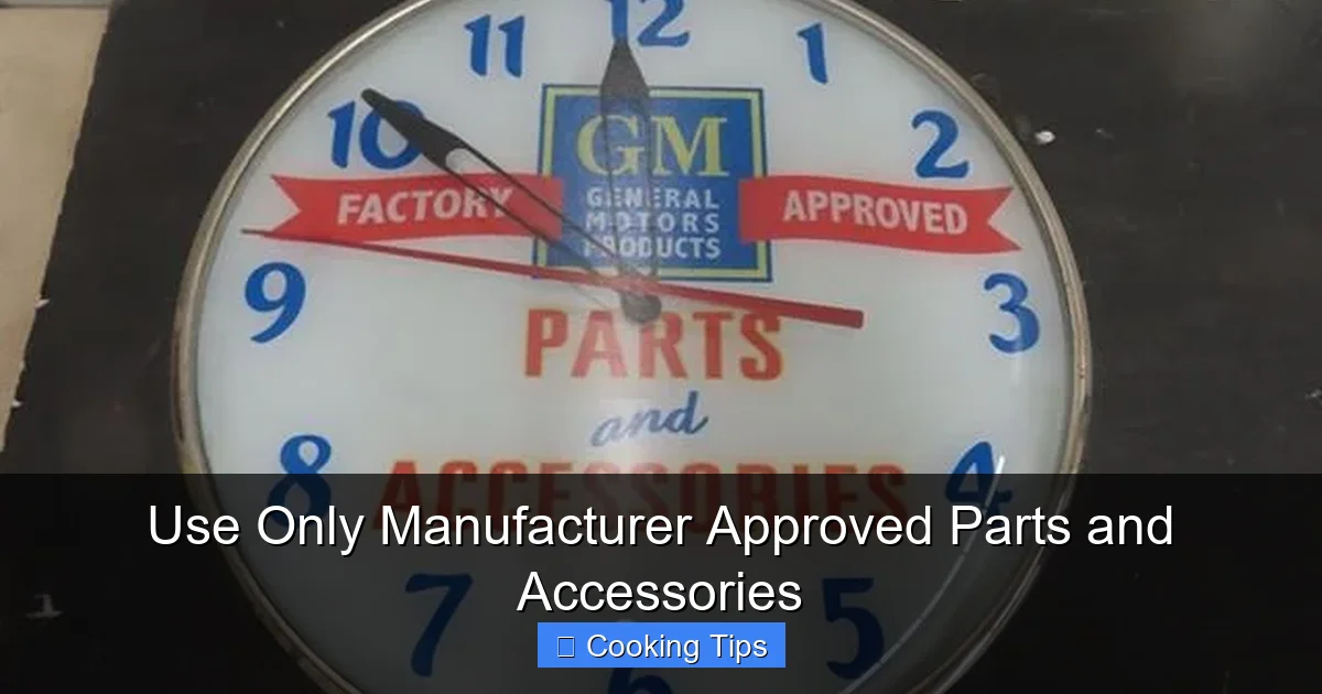 Use Only Manufacturer Approved Parts and Accessories