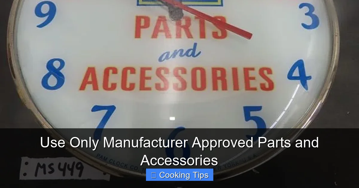 Use Only Manufacturer Approved Parts and Accessories