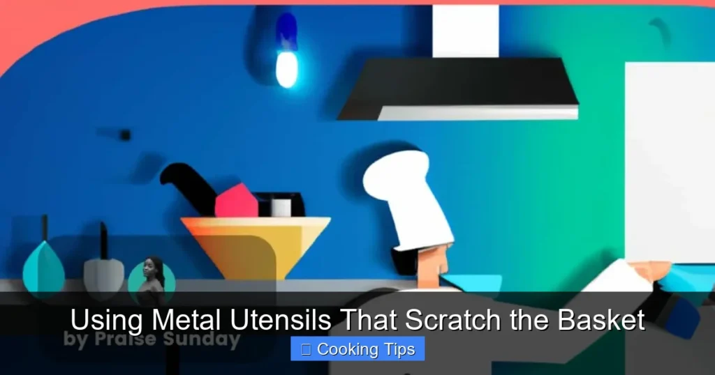 Using Metal Utensils That Scratch the Basket