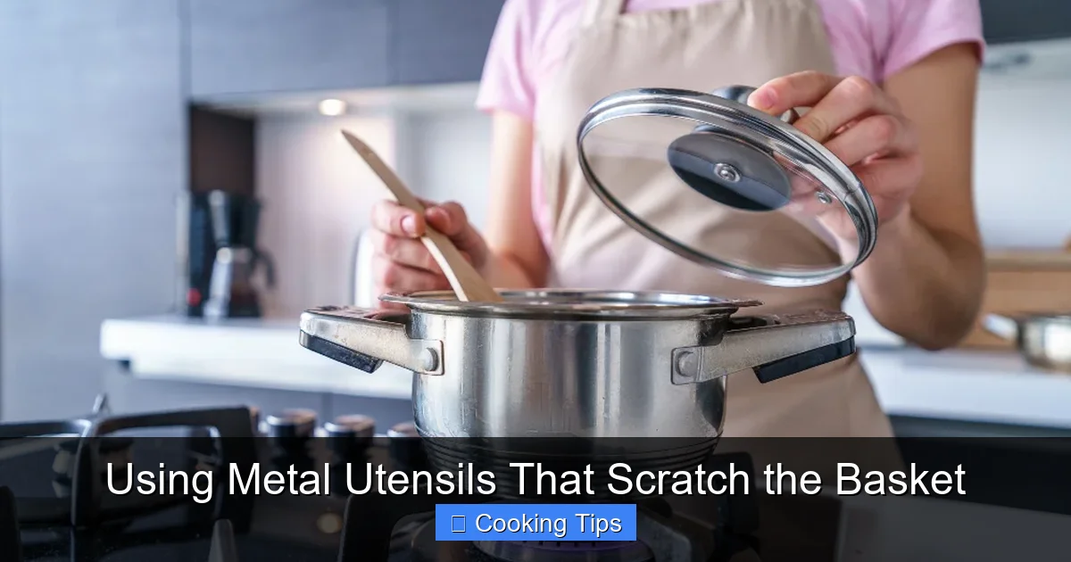 Using Metal Utensils That Scratch the Basket