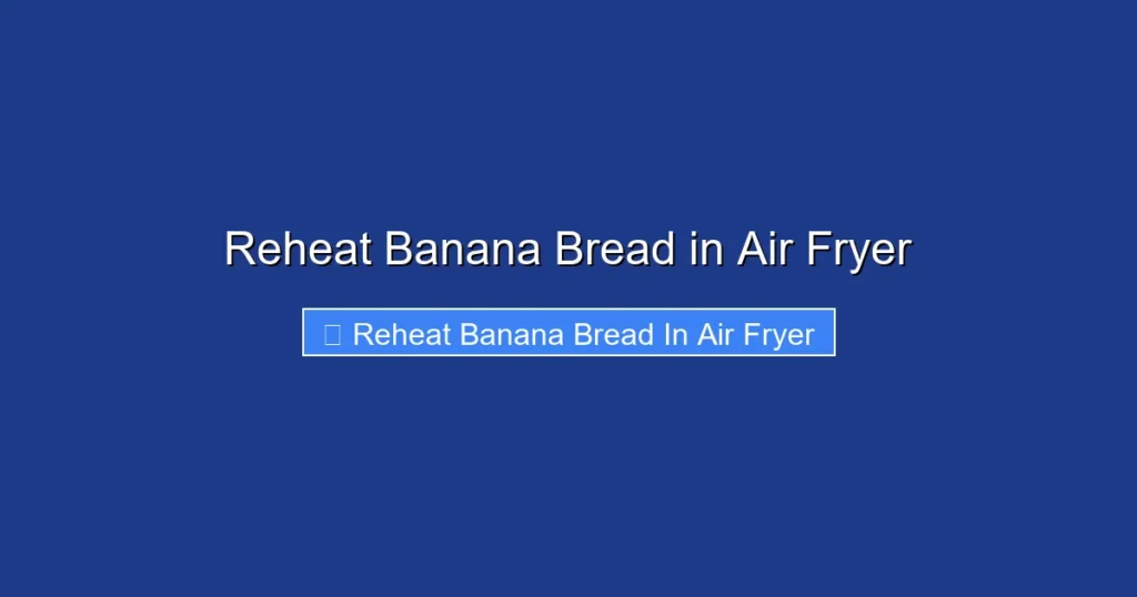 Reheat Banana Bread in Air Fryer