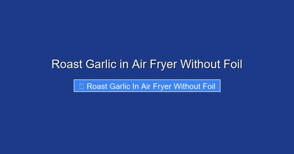 Roast Garlic in Air Fryer Without Foil